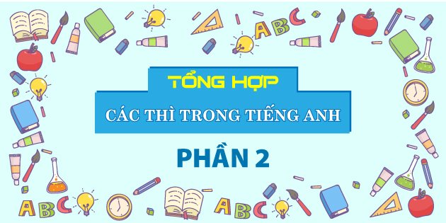tổng hợp các thì trong tiếng anh phần 2